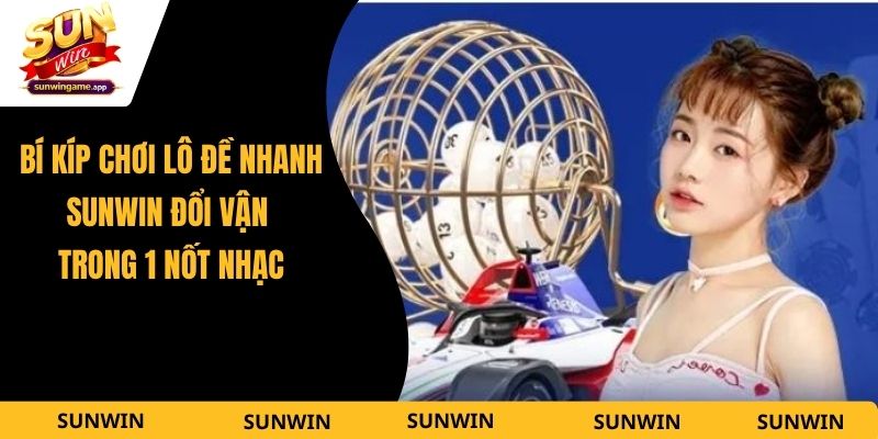 Bí Kíp Chơi Lô Đề Nhanh Sunwin Đổi Vận Trong 1 Nốt Nhạc