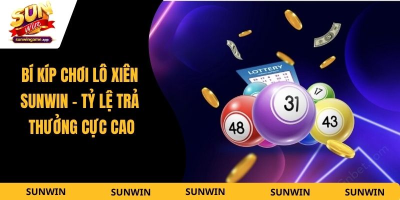 Bí Kíp Chơi Lô Xiên Sunwin - Tỷ Lệ Trả Thưởng Cực Cao