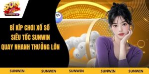 Bí Kíp Chơi Xổ Số Siêu Tốc Sunwin - Quay Nhanh Thưởng Lớn