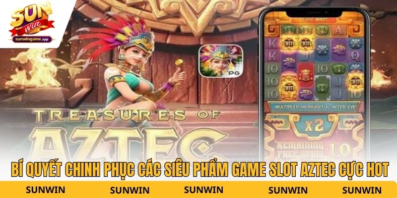 Bí quyết chinh phục các siêu phẩm game slot Aztec cực hot