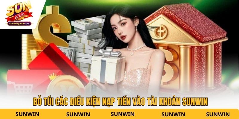 Bỏ túi các điều kiện nạp tiền vào tài khoản Sunwin