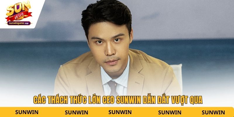 Các thách thức lớn CEO Sunwin dẫn dắt vượt qua