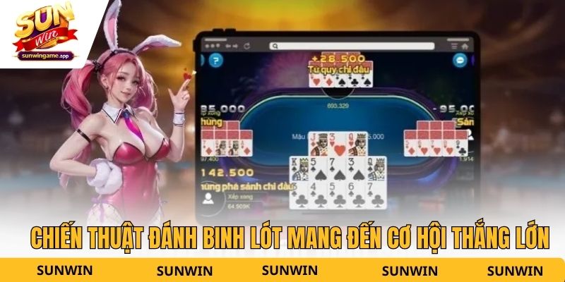 Chiến thuật đánh Binh lót mang đến cơ hội thắng lớn