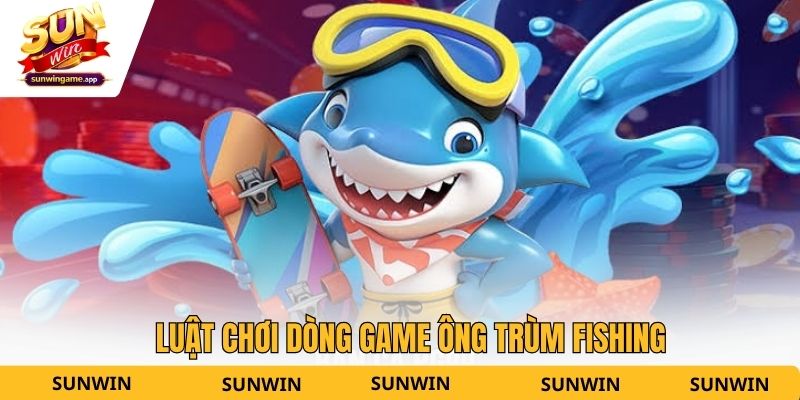 Luật chơi dòng game Ông Trùm Fishing