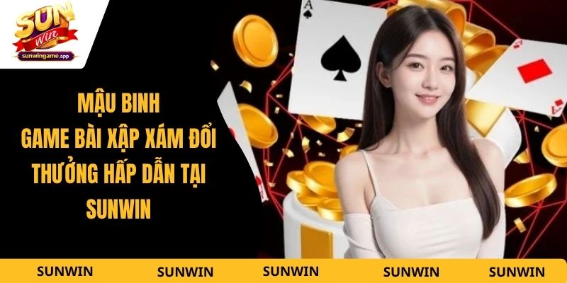 Mậu Binh - Game Bài Xập Xám Đổi Thưởng Hấp Dẫn Tại Sunwin