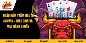 Ngầu Hầm Trăm Người Sunwin - Luật Chơi Và Mẹo Đánh Chuẩn
