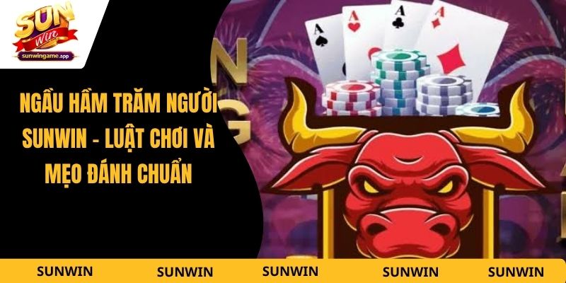 Ngầu Hầm Trăm Người Sunwin - Luật Chơi Và Mẹo Đánh Chuẩn