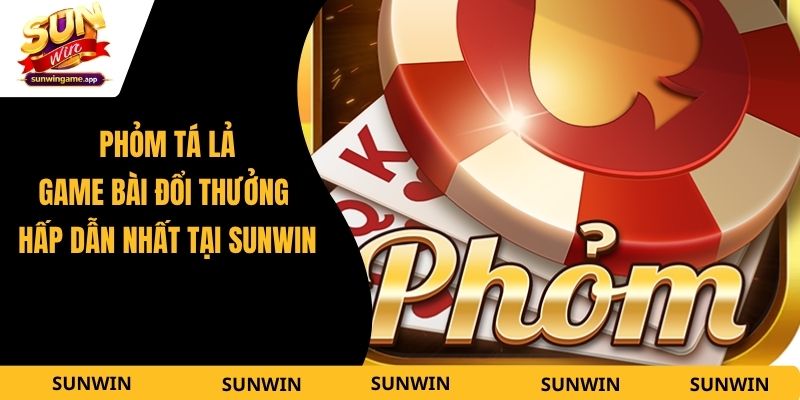 Phỏm Tá Lả - Game Bài Đổi Thưởng Hấp Dẫn Nhất Tại Sunwin