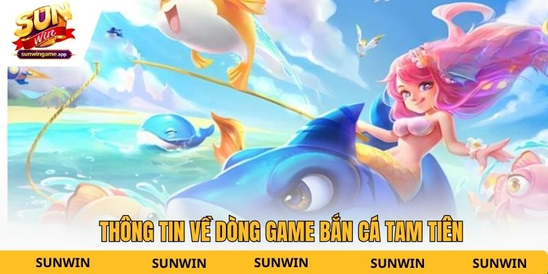 Thông tin về dòng game bắn cá Tam Tiên
