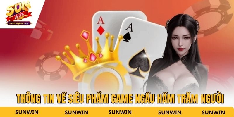 Thông tin về siêu phẩm game ngầu hầm trăm người
