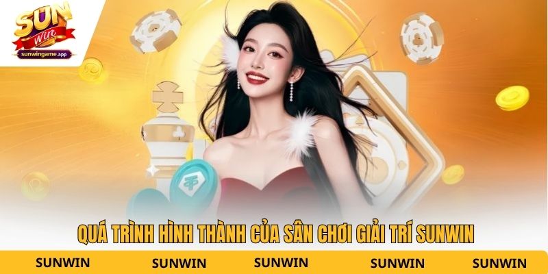 Quá trình hình thành của sân chơi giải trí Sunwin