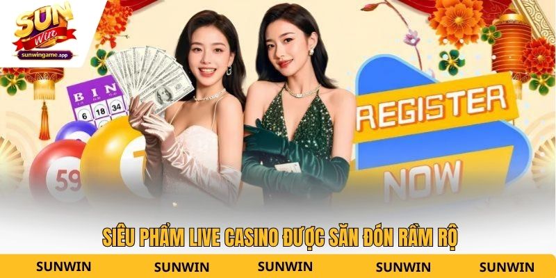Siêu phẩm Live Casino được săn đón rầm rộ